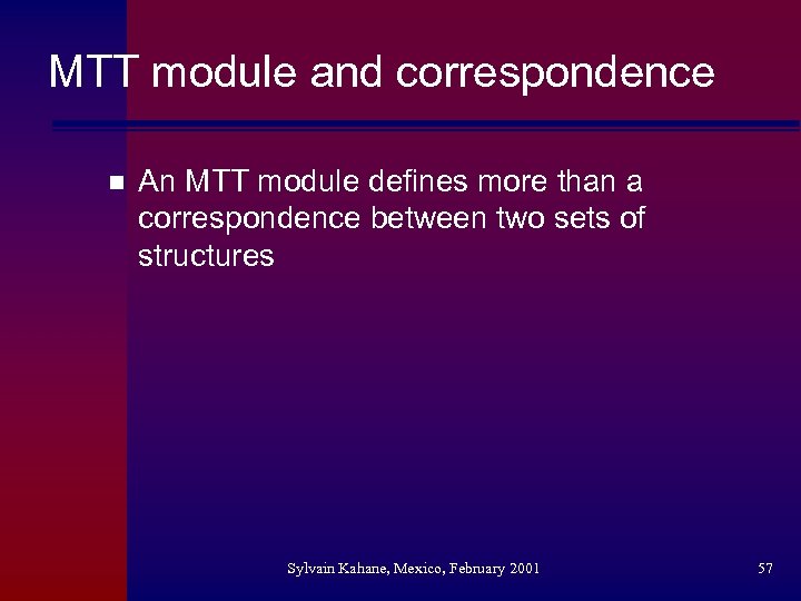 MTT module and correspondence n An MTT module defines more than a correspondence between