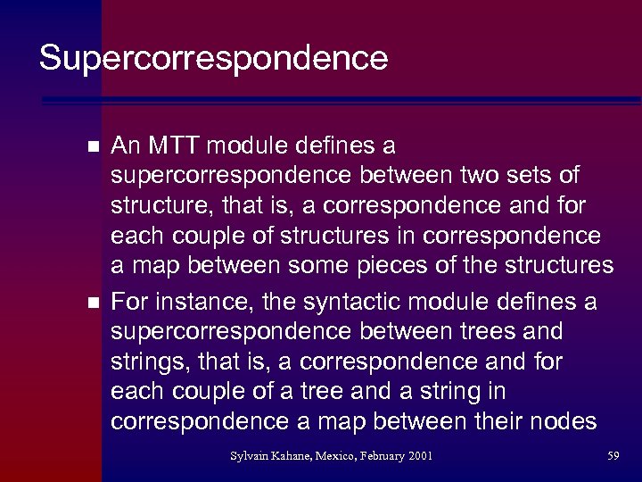 Supercorrespondence n n An MTT module defines a supercorrespondence between two sets of structure,