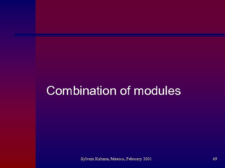 Combination of modules Sylvain Kahane, Mexico, February 2001 69 