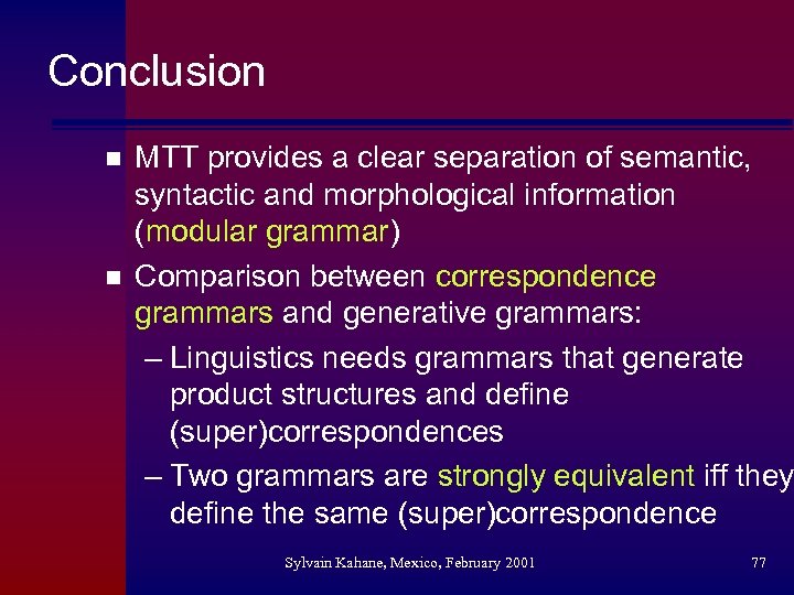 Conclusion n n MTT provides a clear separation of semantic, syntactic and morphological information