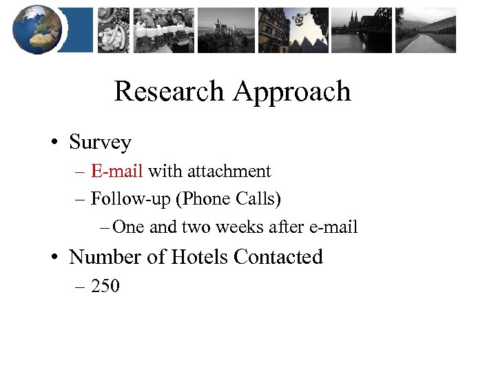 Research Approach • Survey – E-mail with attachment – Follow-up (Phone Calls) – One