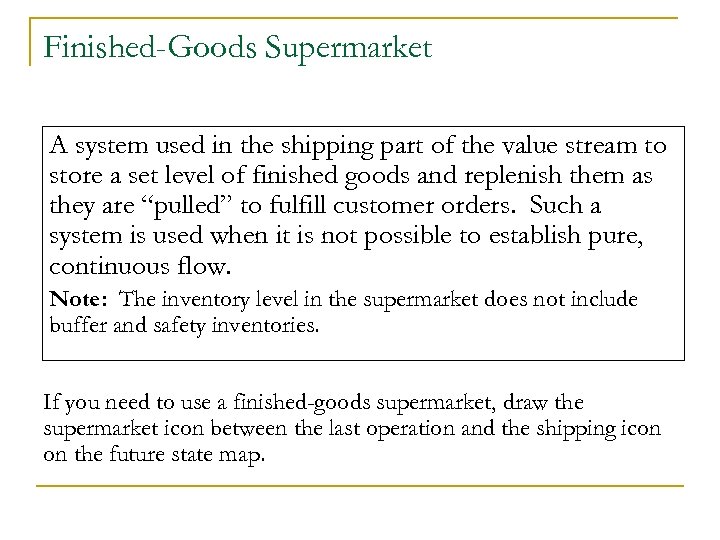 Finished-Goods Supermarket A system used in the shipping part of the value stream to