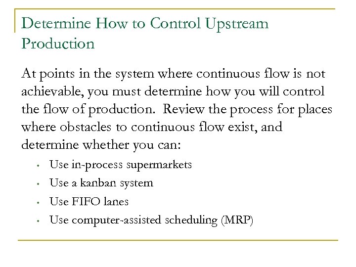 Determine How to Control Upstream Production At points in the system where continuous flow