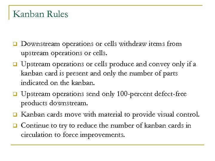 Kanban Rules q q q Downstream operations or cells withdraw items from upstream operations