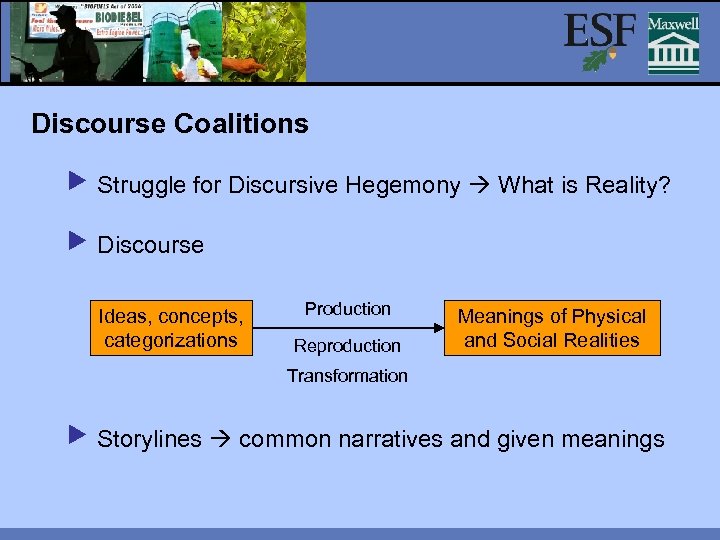 Discourse Coalitions Struggle for Discursive Hegemony What is Reality? Discourse Ideas, concepts, categorizations Production