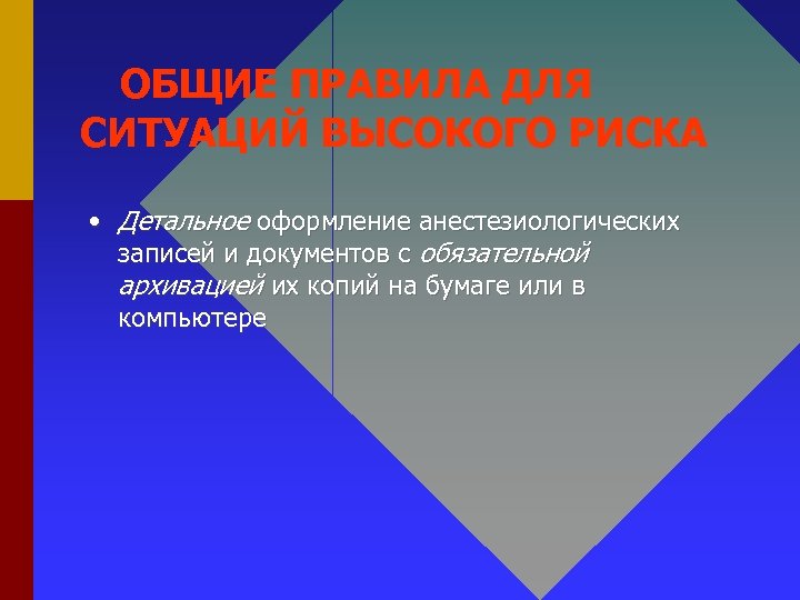 ОБЩИЕ ПРАВИЛА ДЛЯ СИТУАЦИЙ ВЫСОКОГО РИСКА • Детальное оформление анестезиологических записей и документов с
