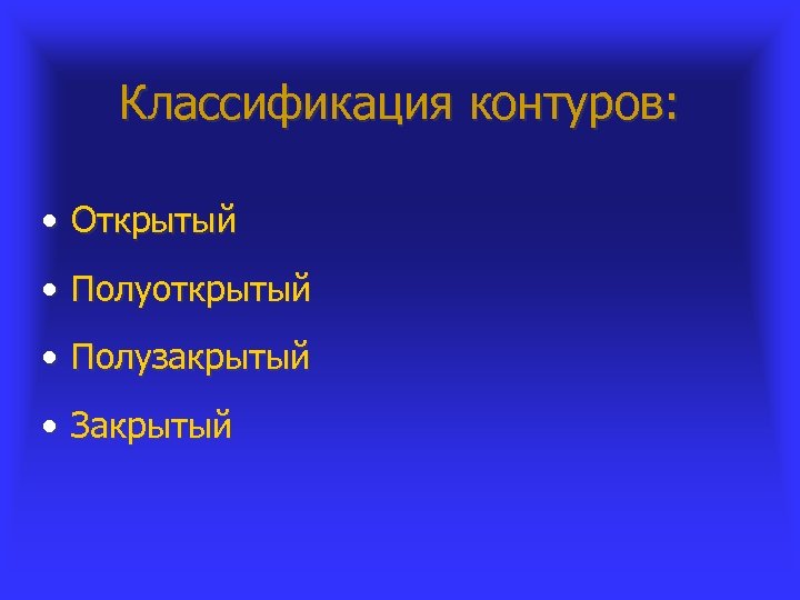 Классификация контуров: • Открытый • Полуоткрытый • Полузакрытый • Закрытый 