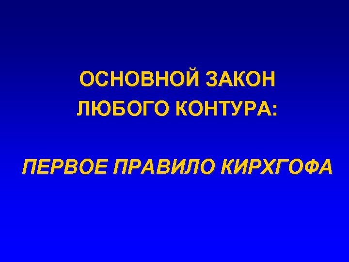 ОСНОВНОЙ ЗАКОН ЛЮБОГО КОНТУРА: ПЕРВОЕ ПРАВИЛО КИРХГОФА 
