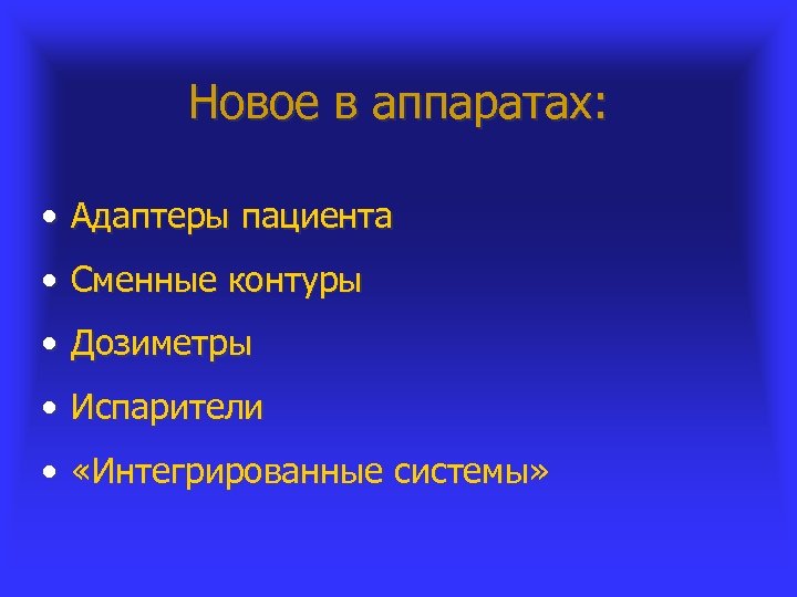 Новое в аппаратах: • Адаптеры пациента • Сменные контуры • Дозиметры • Испарители •