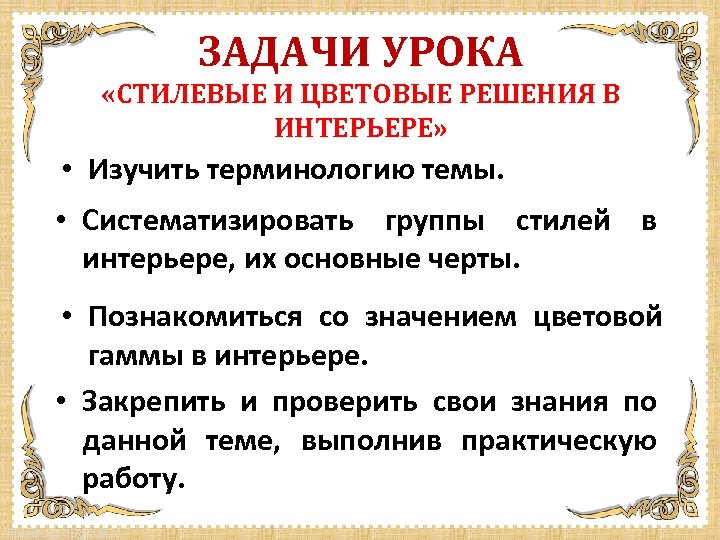 ЗАДАЧИ УРОКА «СТИЛЕВЫЕ И ЦВЕТОВЫЕ РЕШЕНИЯ В ИНТЕРЬЕРЕ» • Изучить терминологию темы. • Систематизировать