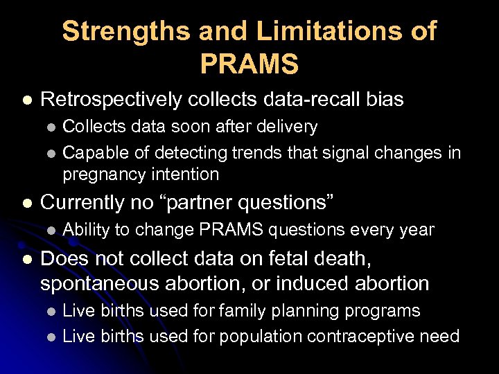 Strengths and Limitations of PRAMS l Retrospectively collects data-recall bias Collects data soon after