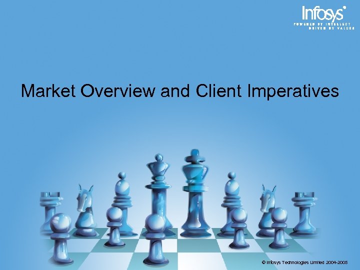 Market Overview and Client Imperatives © Infosys Technologies Limited 2004 -2005 
