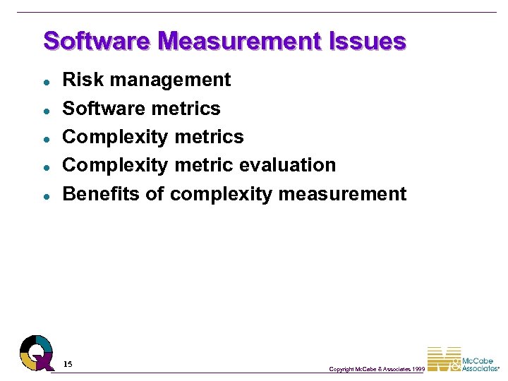 Software Measurement Issues l l l Risk management Software metrics Complexity metric evaluation Benefits