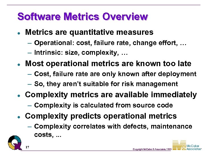 Software Metrics Overview l Metrics are quantitative measures – Operational: cost, failure rate, change