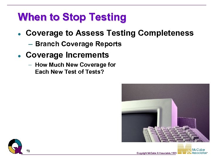 When to Stop Testing l Coverage to Assess Testing Completeness – Branch Coverage Reports