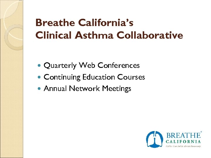 Breathe California’s Clinical Asthma Collaborative Quarterly Web Conferences Continuing Education Courses Annual Network Meetings