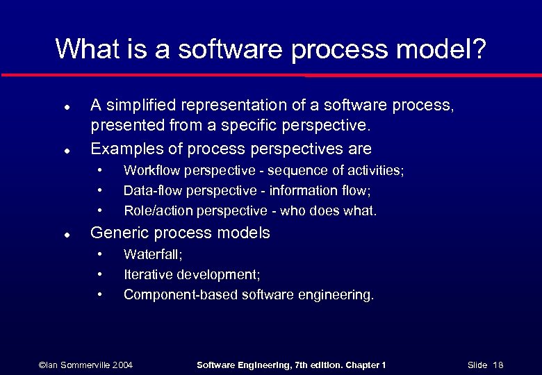 What is a software process model? l l A simplified representation of a software