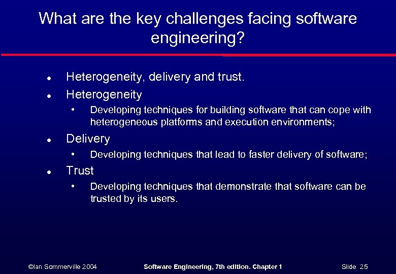 What are the key challenges facing software engineering? l l Heterogeneity, delivery and trust.