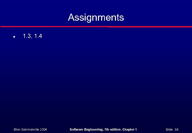 Assignments l 1. 3, 1. 4 ©Ian Sommerville 2004 Software Engineering, 7 th edition.