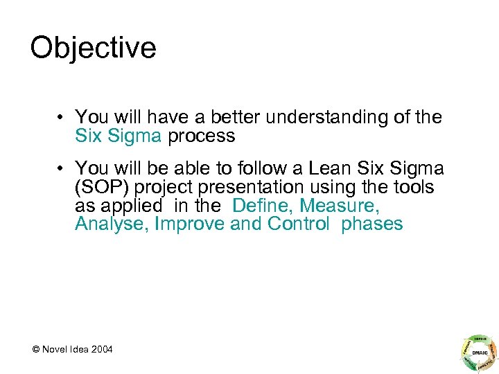 Objective • You will have a better understanding of the Six Sigma process •