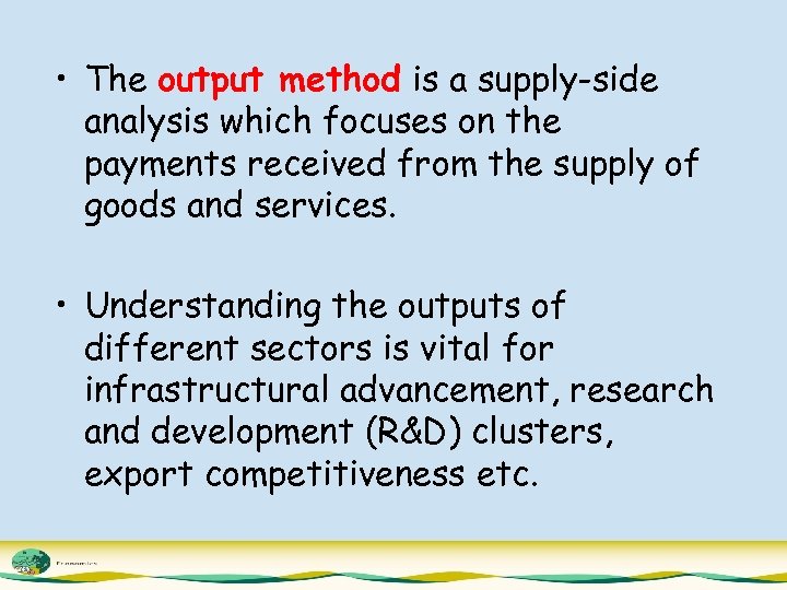  • The output method is a supply-side analysis which focuses on the payments