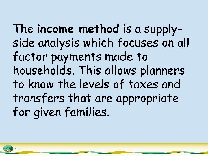 The income method is a supplyside analysis which focuses on all factor payments made