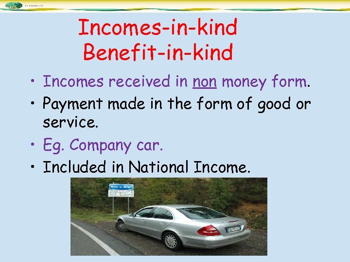 Incomes-in-kind Benefit-in-kind • Incomes received in non money form. • Payment made in the