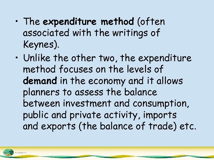  • The expenditure method (often associated with the writings of Keynes). • Unlike