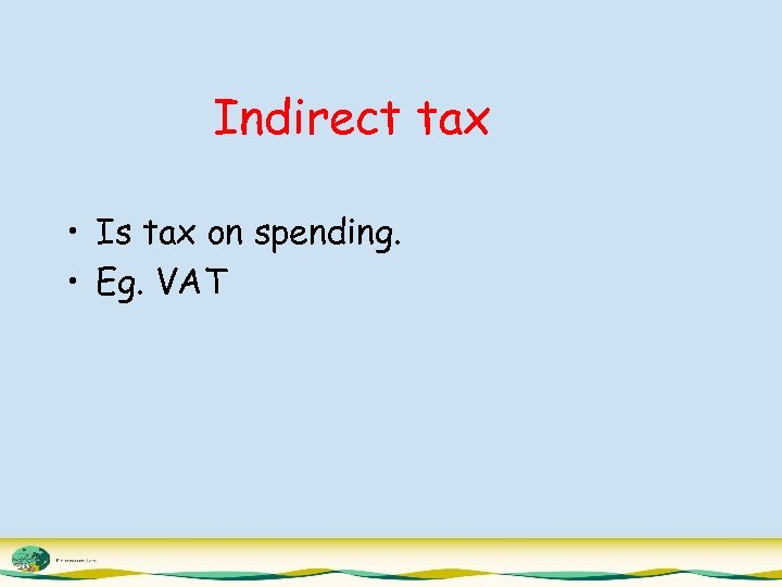 Indirect tax • Is tax on spending. • Eg. VAT 