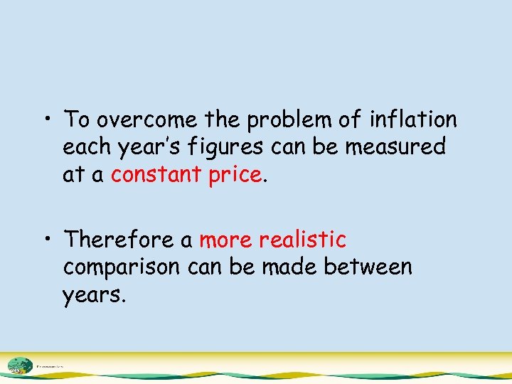  • To overcome the problem of inflation each year’s figures can be measured