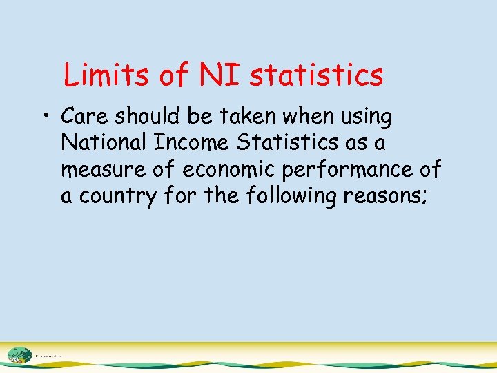 Limits of NI statistics • Care should be taken when using National Income Statistics