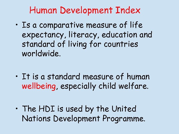 Human Development Index • Is a comparative measure of life expectancy, literacy, education and