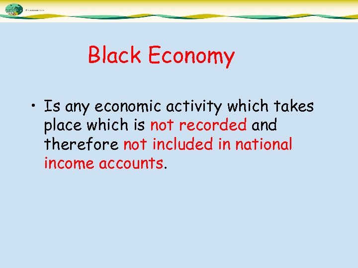 Black Economy • Is any economic activity which takes place which is not recorded