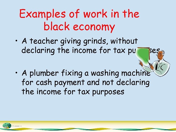 Examples of work in the black economy • A teacher giving grinds, without declaring