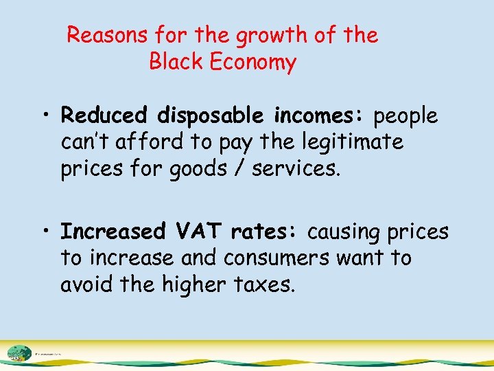 Reasons for the growth of the Black Economy • Reduced disposable incomes: people can’t