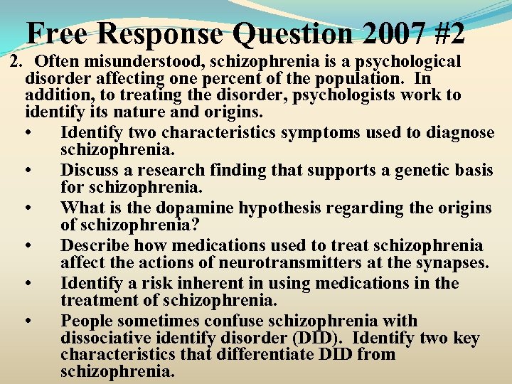 Free Response Question 2007 #2 2. Often misunderstood, schizophrenia is a psychological disorder affecting