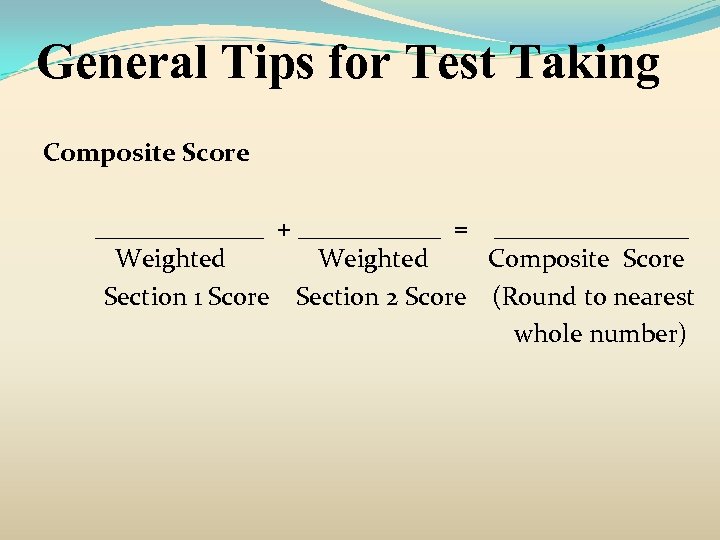 General Tips for Test Taking Composite Score _______ + ______ = ________ Weighted Composite