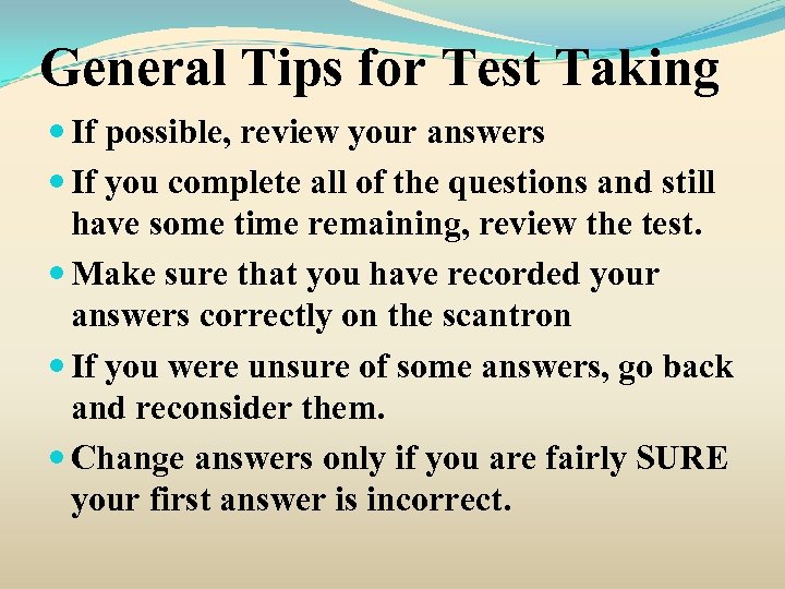 General Tips for Test Taking If possible, review your answers If you complete all