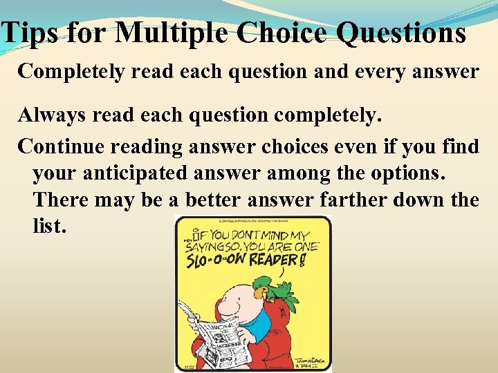 Tips for Multiple Choice Questions Completely read each question and every answer Always read