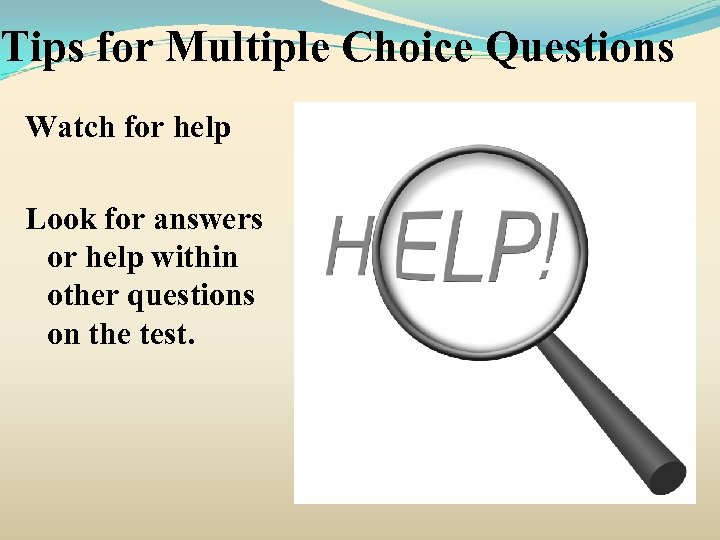 Tips for Multiple Choice Questions Watch for help Look for answers or help within