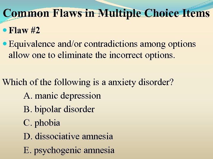 Common Flaws in Multiple Choice Items Flaw #2 Equivalence and/or contradictions among options allow