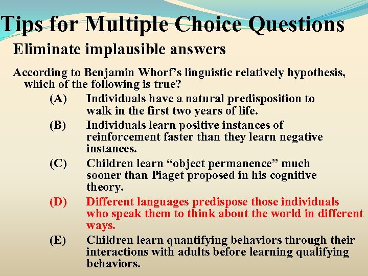 Tips for Multiple Choice Questions Eliminate implausible answers According to Benjamin Whorf’s linguistic relatively