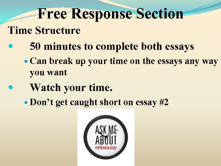 Free Response Section Time Structure 50 minutes to complete both essays Can break up