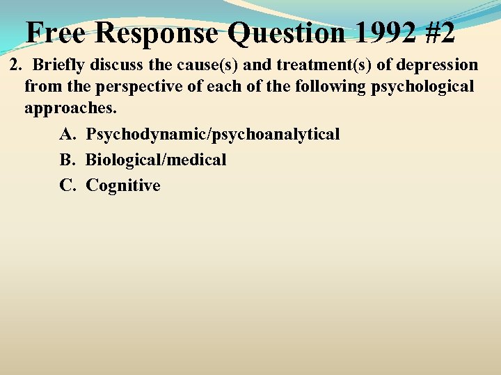 Free Response Question 1992 #2 2. Briefly discuss the cause(s) and treatment(s) of depression