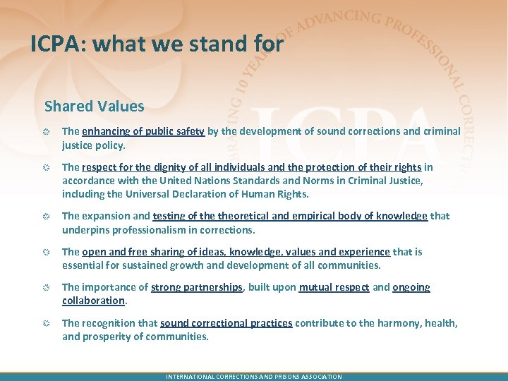ICPA: what we stand for Shared Values The enhancing of public safety by the