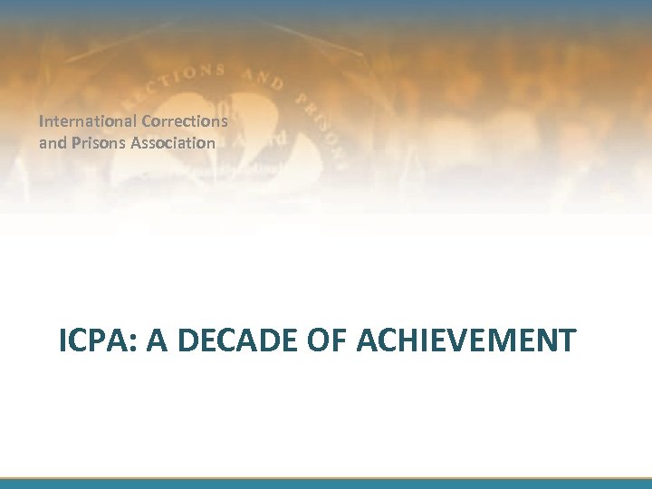 International Corrections and Prisons Association ICPA: A DECADE OF ACHIEVEMENT 