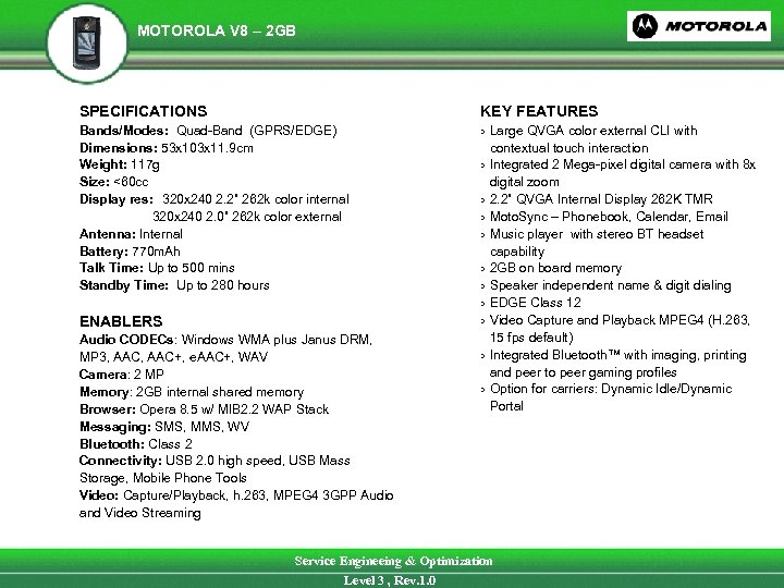 MOTOROLA V 8 – 2 GB SPECIFICATIONS KEY FEATURES Bands/Modes: Quad-Band (GPRS/EDGE) Dimensions: 53