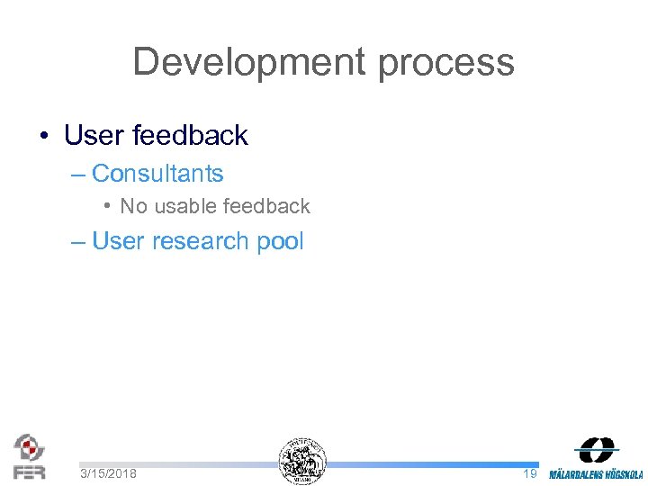 Development process • User feedback – Consultants • No usable feedback – User research