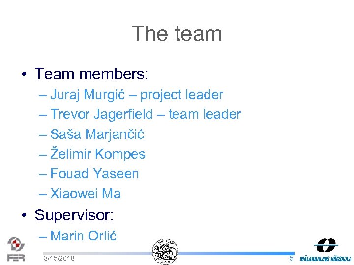 The team • Team members: – Juraj Murgić – project leader – Trevor Jagerfield