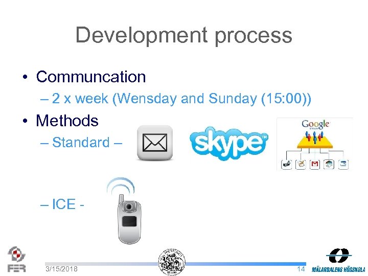 Development process • Communcation – 2 x week (Wensday and Sunday (15: 00)) •